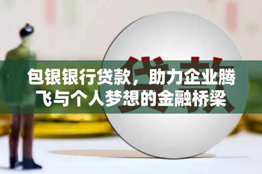 胶州包银银行贷款，助力企业腾飞与个人梦想的金融桥梁