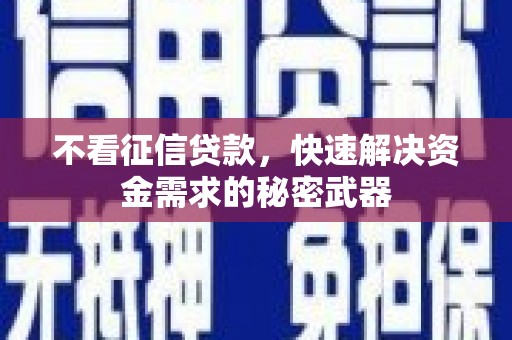 胶州不看征信贷款，快速解决资金需求的秘密武器