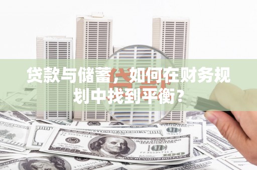 胶州贷款与储蓄，如何在财务规划中找到平衡？