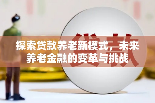 胶州探索贷款养老新模式，未来养老金融的变革与挑战