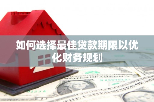 胶州如何选择最佳贷款期限以优化财务规划