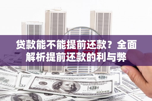 胶州贷款能不能提前还款？全面解析提前还款的利与弊