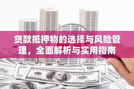 胶州贷款抵押物的选择与风险管理，全面解析与实用指南