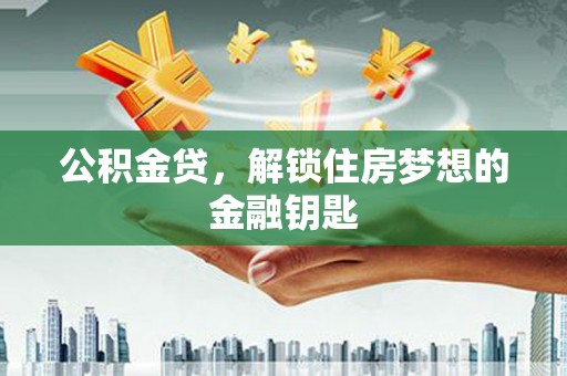 胶州公积金贷，解锁住房梦想的金融钥匙
