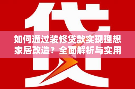 胶州如何通过装修贷款实现理想家居改造？全面解析与实用指南