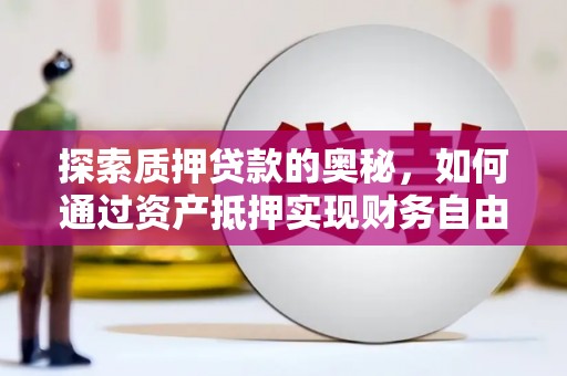 胶州探索质押贷款的奥秘，如何通过资产抵押实现财务自由