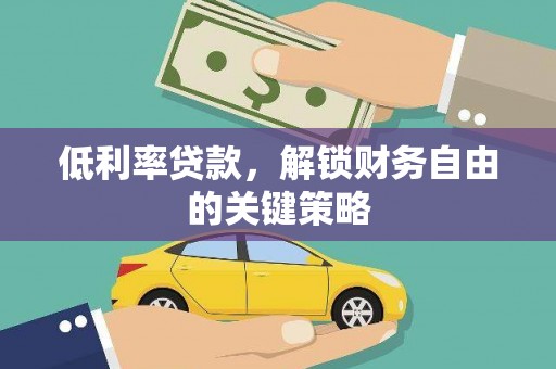 胶州低利率贷款，解锁财务自由的关键策略