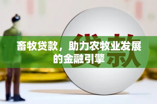 胶州畜牧贷款，助力农牧业发展的金融引擎