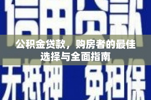 胶州公积金贷款，购房者的最佳选择与全面指南