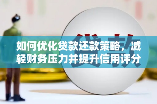 胶州如何优化贷款还款策略，减轻财务压力并提升信用评分