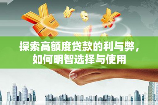 胶州探索高额度贷款的利与弊，如何明智选择与使用