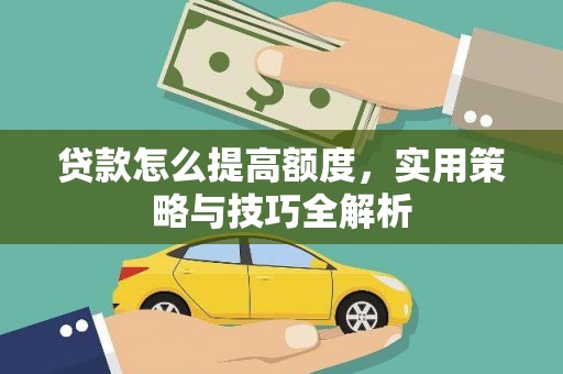 胶州贷款怎么提高额度，实用策略与技巧全解析