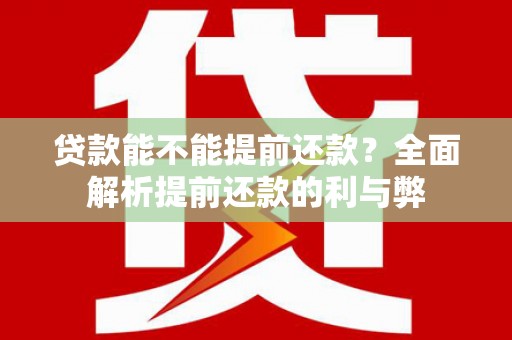 胶州贷款能不能提前还款？全面解析提前还款的利与弊