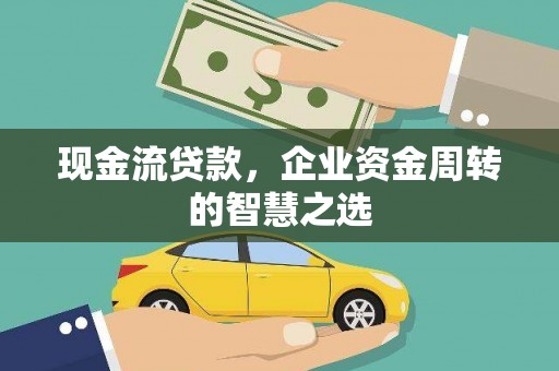 胶州现金流贷款，企业资金周转的智慧之选