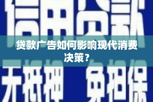 胶州贷款广告如何影响现代消费决策？