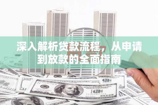 胶州深入解析贷款流程，从申请到放款的全面指南