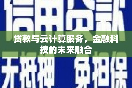 胶州贷款与云计算服务，金融科技的未来融合