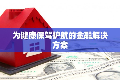 胶州为健康保驾护航的金融解决方案