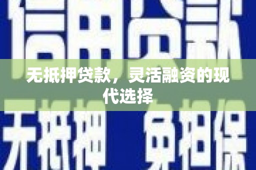 胶州无抵押贷款，灵活融资的现代选择