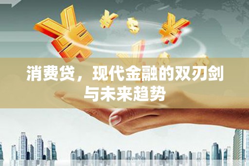 胶州消费贷，现代金融的双刃剑与未来趋势