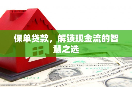 胶州保单贷款，解锁现金流的智慧之选
