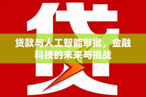 胶州贷款与人工智能审批，金融科技的未来与挑战
