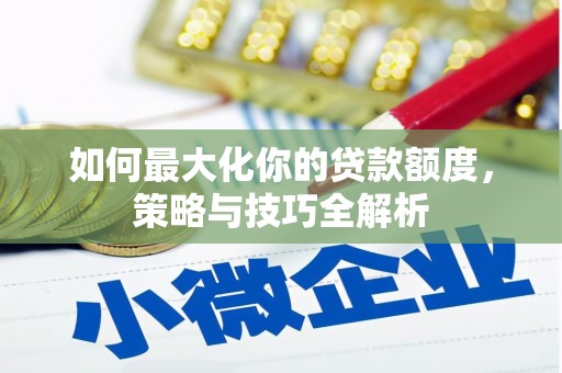 胶州如何最大化你的贷款额度，策略与技巧全解析