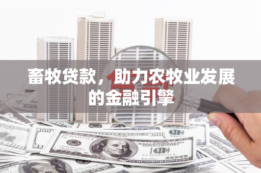胶州畜牧贷款，助力农牧业发展的金融引擎