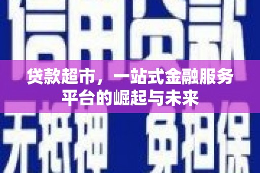 胶州贷款超市，一站式金融服务平台的崛起与未来