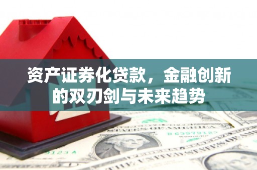 胶州资产证券化贷款，金融创新的双刃剑与未来趋势