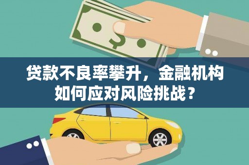 胶州贷款不良率攀升，金融机构如何应对风险挑战？