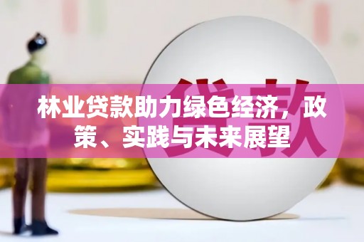 胶州林业贷款助力绿色经济，政策、实践与未来展望