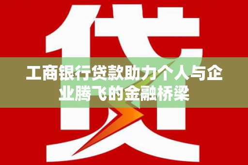 胶州工商银行贷款助力个人与企业腾飞的金融桥梁