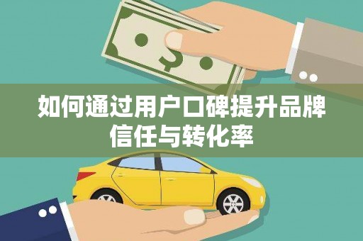 胶州如何通过用户口碑提升品牌信任与转化率