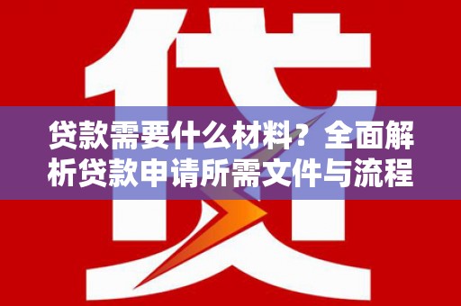 胶州贷款需要什么材料？全面解析贷款申请所需文件与流程