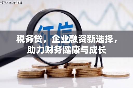 胶州税务贷，企业融资新选择，助力财务健康与成长
