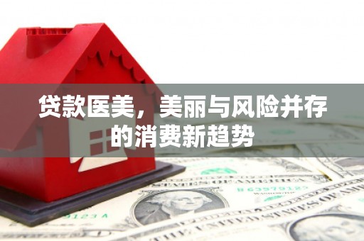 胶州贷款医美，美丽与风险并存的消费新趋势